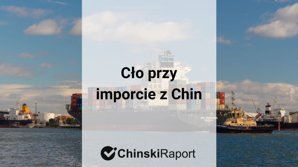 Cło przy imporcie z Chin jak oclić towar
