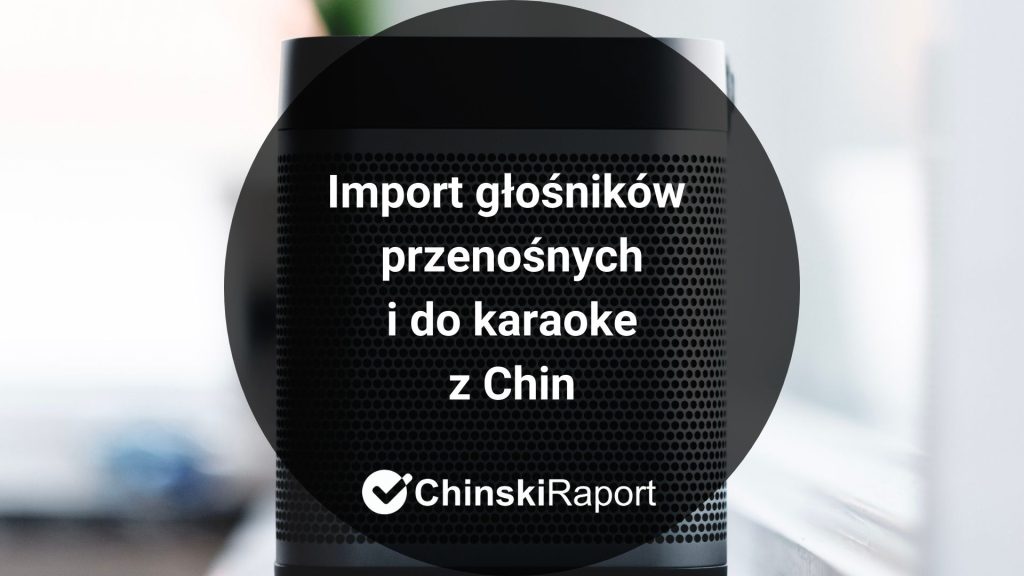 Import głośników przenośnych i do karaoke z Chin