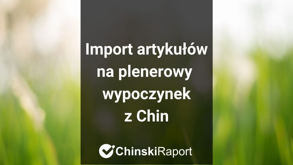 Import artykułów na plenerowy odpoczynek z Chin targi