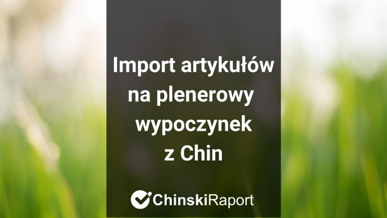 Import artykułów na plenerowy odpoczynek z Chin targi