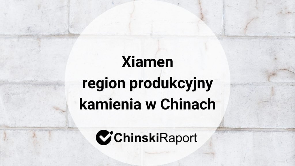 Xiamen. Region produkcji kamienia w Chinach