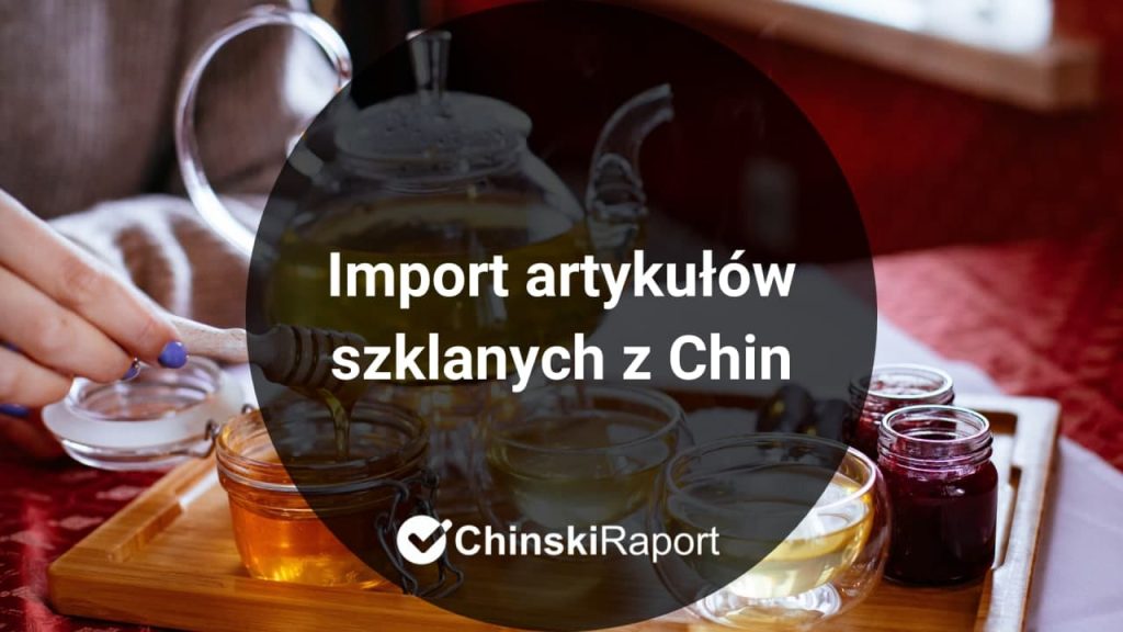 Import artykułów szklanych z Chin