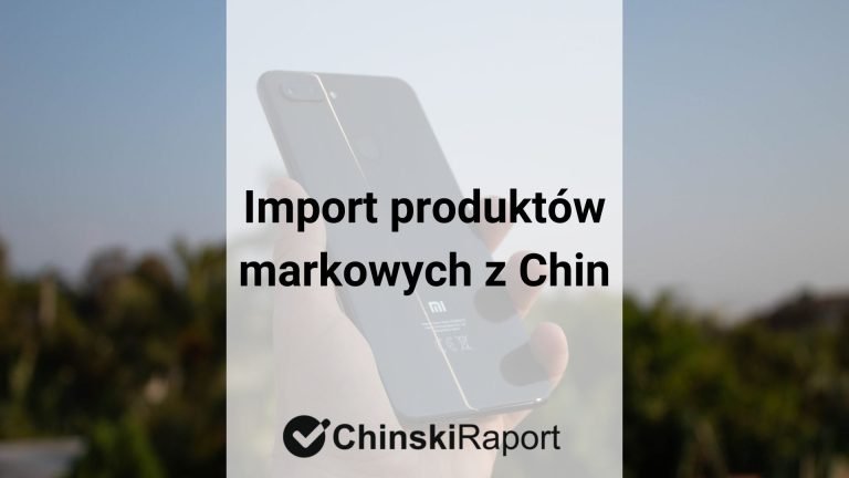 Import markowych produktów z Chin – czy jest możliwy