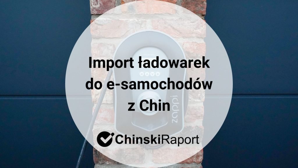 Import ładowarek do samochodów elektrycznych z Chin