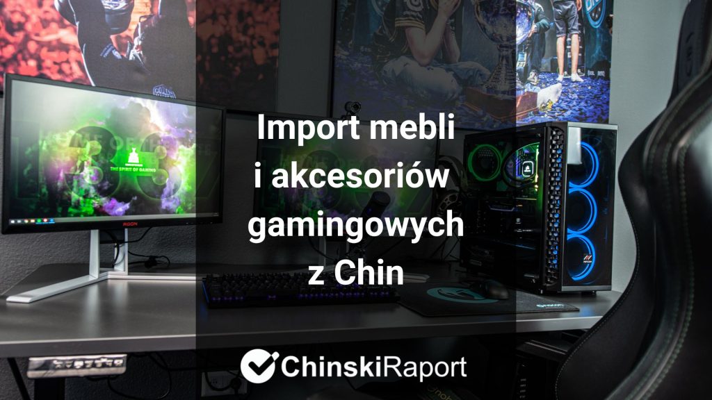 Import mebli i akcesoriów gamingowych z Chin
