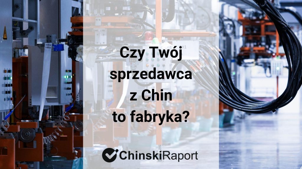 Czy Twój sprzedawca z Chin to fabryka?